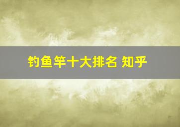 钓鱼竿十大排名 知乎